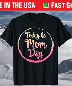 Today is Mom Day First Mother's Day Birthday Gift for Her T-Shirts