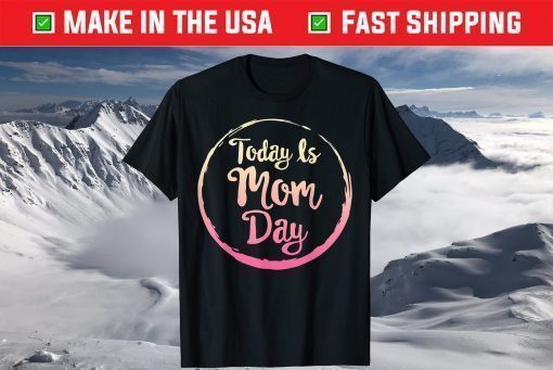 Today is Mom Day First Mother's Day Birthday Gift for Her T-Shirts