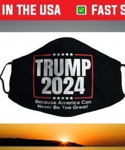 Trump 2024 - Because America Can Never Be Too Great Face Mask