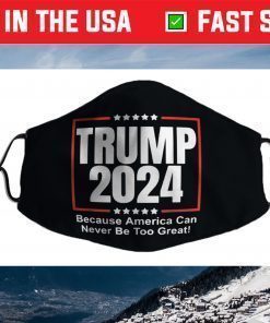 Trump 2024 - Because America Can Never Be Too Great Face Mask