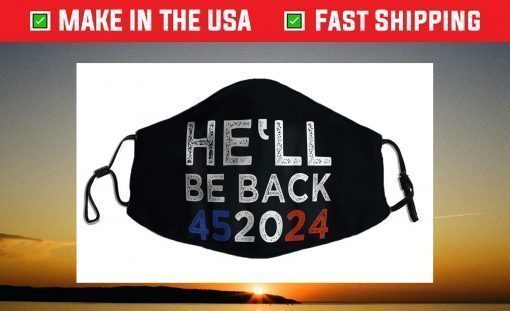 Trump 2024 He'll Be Back 452024 President Trump Re-Election Face Mask