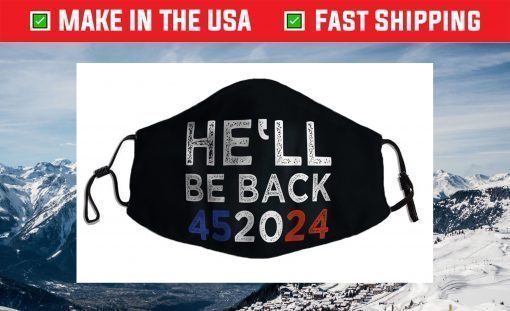 Trump 2024 He'll Be Back 452024 President Trump Re-Election Face Mask