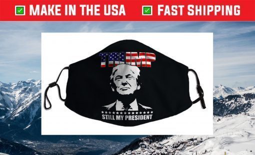 Trump Still My President Trump Face Mask