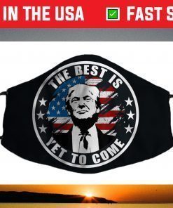 Trump The Best Is Yet To Come, Miss Me Yet, Still President Face Mask