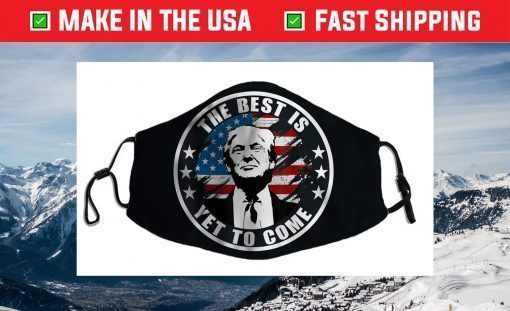 Trump The Best Is Yet To Come, Miss Me Yet, Still President Face Mask