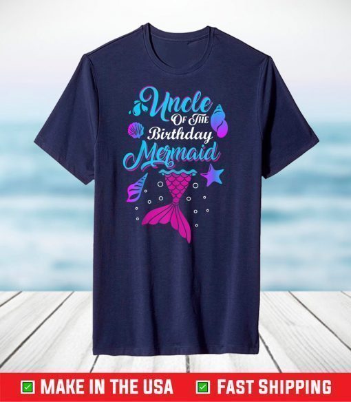 Uncle Of The Birthday Mermaid Birthday Party Mermaid Uncle T-Shirt