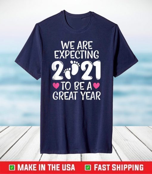 We Are Expecting 2021 To Be A Great Year Pregnancy Mom Dad T-Shirt