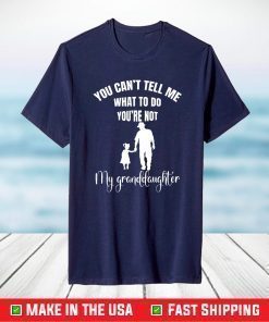 You Can't Tell Me What To Do You're Not My Granddaughter Fun T-Shirt