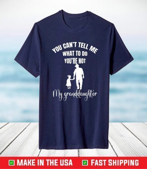 You Can't Tell Me What To Do You're Not My Granddaughter Fun T-Shirt