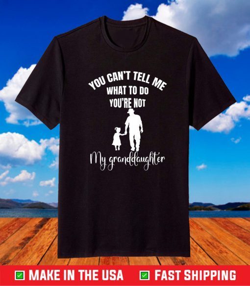 You Can't Tell Me What To Do You're Not My Granddaughter Fun T-Shirt