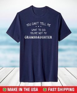 You Can't Tell Me What To Do You're Not My Granddaughter T-Shirt