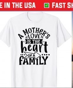 A Mother's Love, is the Heart of a Family, Best Mother Ever Gift T-Shirt