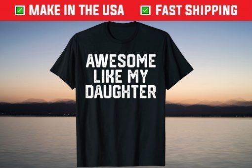 AWESOME LIKE MY DAUGHTER Father's Day Dad T-Shirt