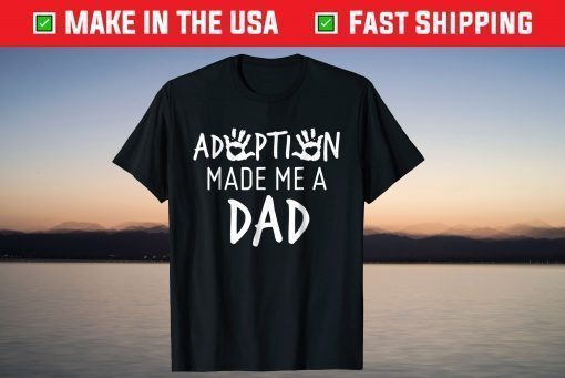 Adoption Made Me A Dad Adoption Day T-Shirt