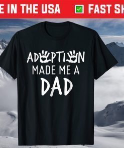 Adoption Made Me A Dad Adoption Day T-Shirt