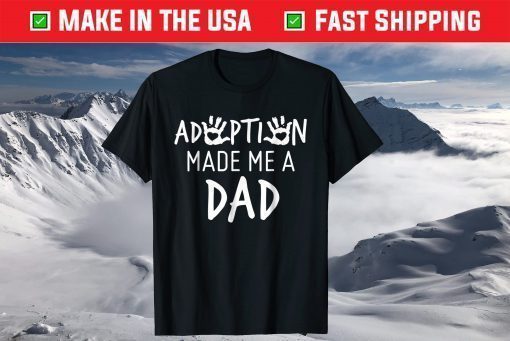 Adoption Made Me A Dad Adoption Day T-Shirt