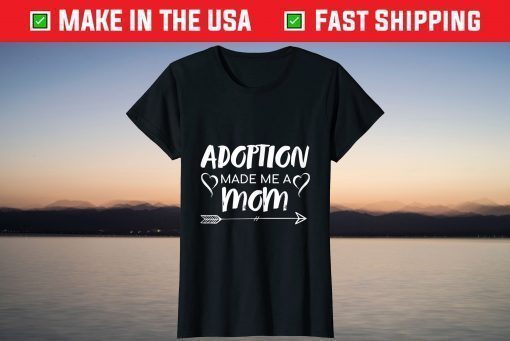 Adoption Made Me A Mom Shirt