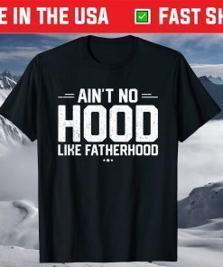 Aint No Hood Like Fatherhood New Dad Fathers Day T-Shirt