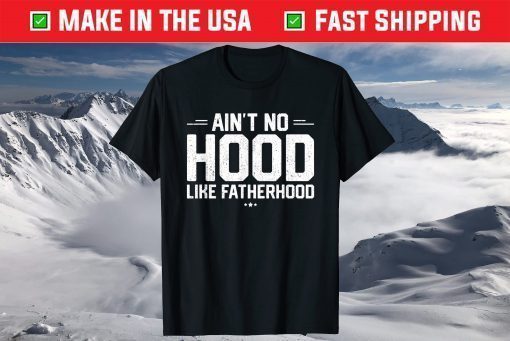 Aint No Hood Like Fatherhood New Dad Fathers Day T-Shirt