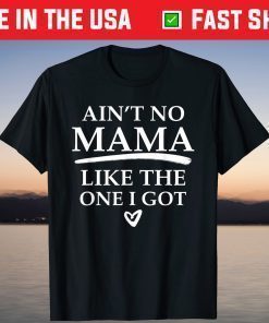 Ain't No Mama Like The One I Got Classic T-Shirt