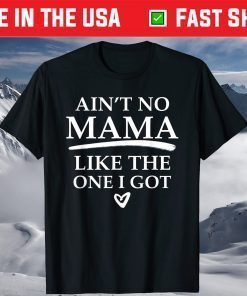 Ain't No Mama Like The One I Got Classic T-Shirt