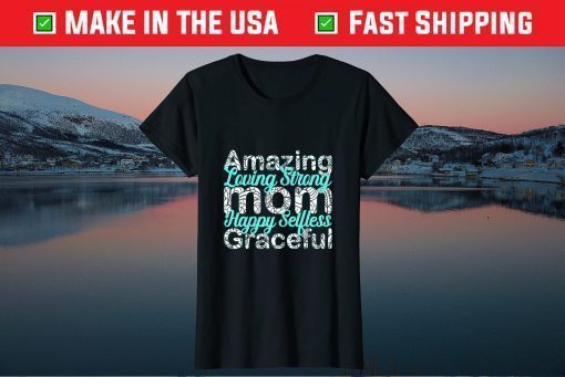 Amazing Loving Strong Mom Happy selfless graceful T-Shirt