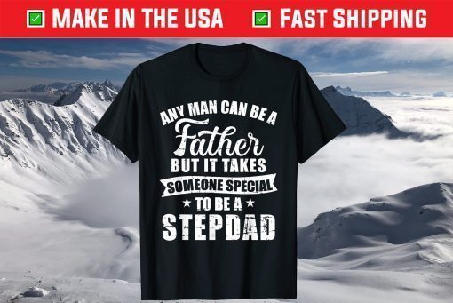 Any man can be a father but someone special stepdad T-Shirt