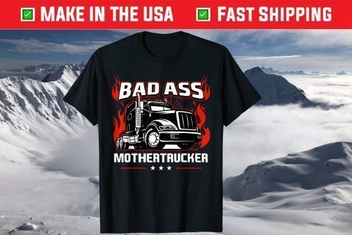 Bad Ass Mother Trucker Truck Driving Father's Day T-Shirt