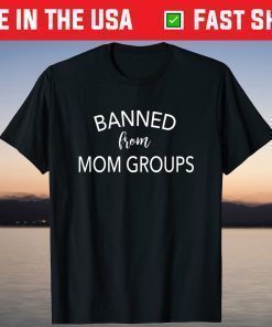 Banned From Mom Groups Funny Mothers Day T-Shirt