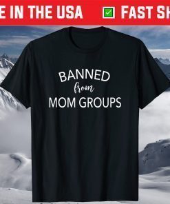 Banned From Mom Groups Funny Mothers Day T-Shirt