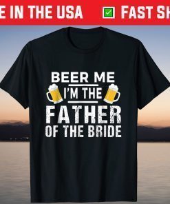 Beer Me I'm The Father of The Bride Tshirt