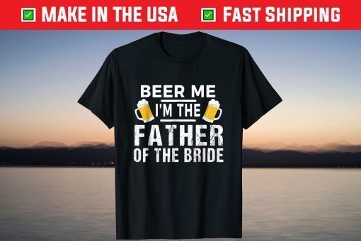 Beer Me I'm The Father of The Bride Tshirt