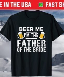 Beer Me I'm The Father of The Bride Tshirt