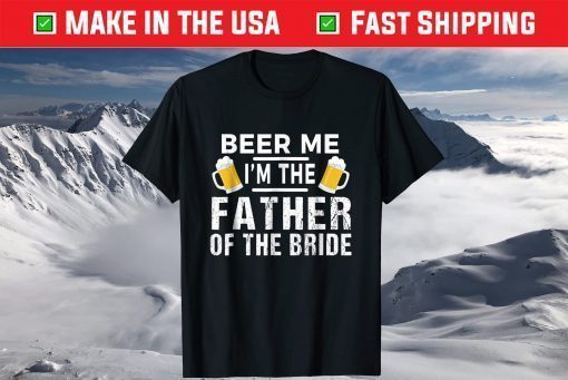 Beer Me I'm The Father of The Bride Tshirt