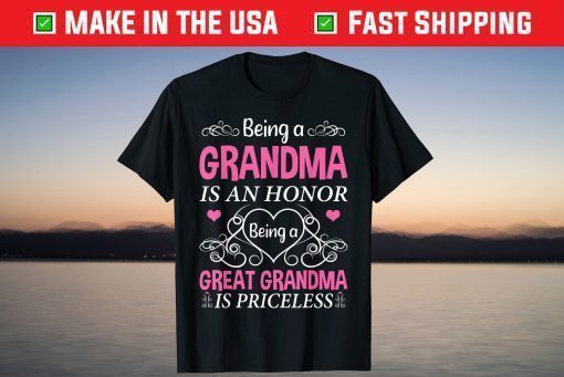 Being A Grandma Is An Honor A Great Grandma Is Priceless Us 2021 T-Shirt