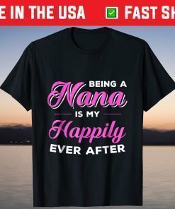 Being A Nana Is My Happily Ever After Mothers Day T-Shirt