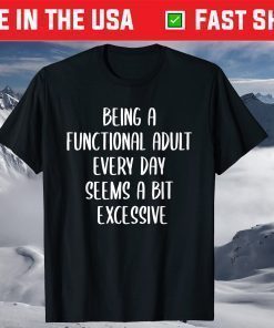 Being a Functional Adult Every Day Seems a Bit Excessive Classic T-Shirt