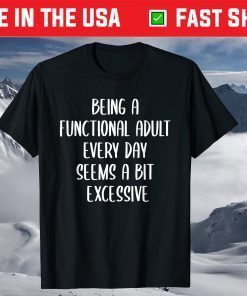 Being a Functional Adult Every Day Seems a Bit Excessive T-Shirts