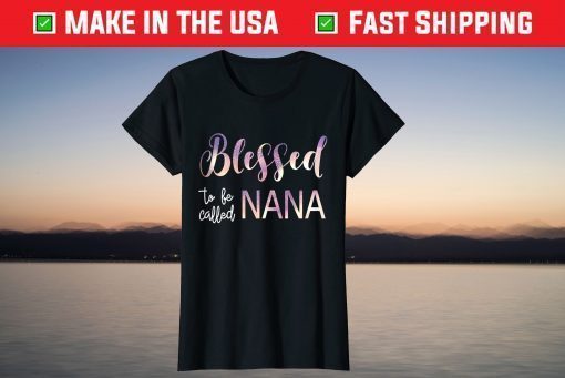 Blessed To Be Called Nana Tshirt Grandma Mother's Day Gift T-Shirt