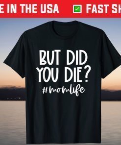 But Did You Die Momlife Funny Mom Mother's Day T-Shirt