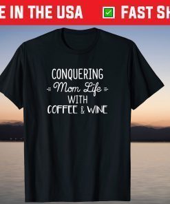 Conquering Mom Life With Coffee And Wine T-Shirt