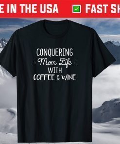 Conquering Mom Life With Coffee And Wine T-Shirt