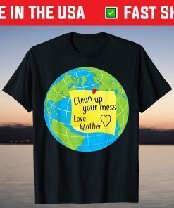 Cool Global Clean Up Your Mess Love Mother Us 2021 T-Shirt