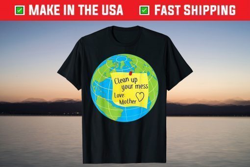 Cool Global Clean Up Your Mess Love Mother Us 2021 T-Shirt