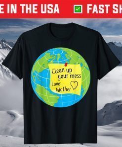 Cool Global Clean Up Your Mess Love Mother Us 2021 T-Shirt