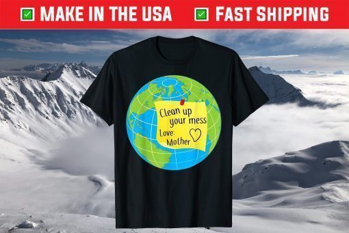 Cool Global Clean Up Your Mess Love Mother Us 2021 T-Shirt