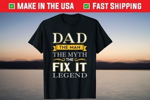 Dad The Man The Myth The Fix It Legend T-Shirt