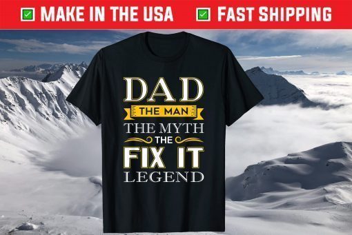 Dad The Man The Myth The Fix It Legend T-Shirt