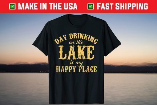 Day Drinking On The Lake Is My Happy Place T-Shirt