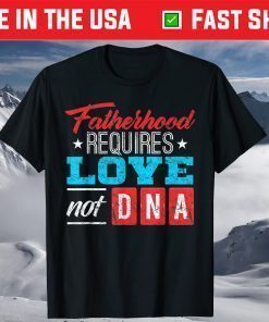 Fatherhood Requires Love Not DNA T-Shirt